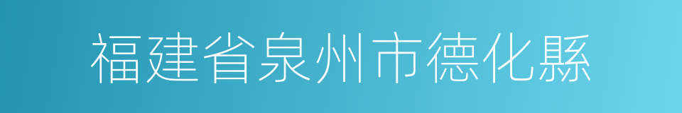 福建省泉州市德化縣的同義詞