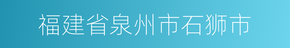 福建省泉州市石狮市的同义词