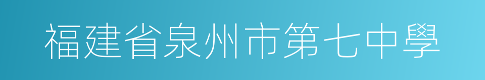 福建省泉州市第七中學的同義詞