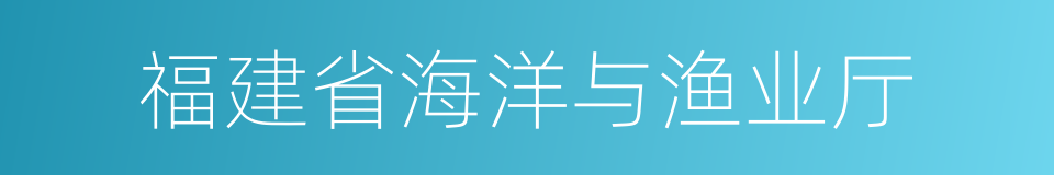 福建省海洋与渔业厅的同义词