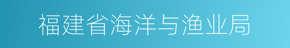 福建省海洋与渔业局的同义词