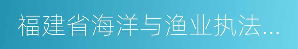 福建省海洋与渔业执法总队的同义词