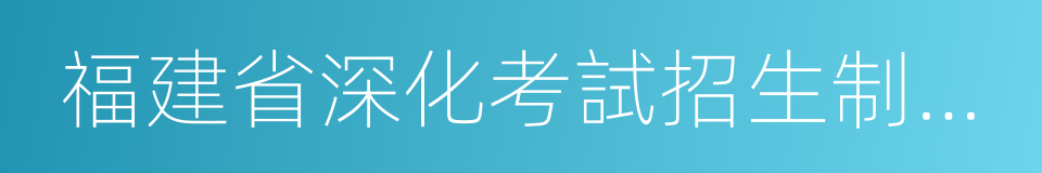 福建省深化考試招生制度改革實施方案的同義詞