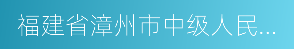 福建省漳州市中级人民法院的同义词