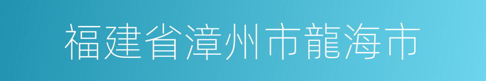 福建省漳州市龍海市的同義詞