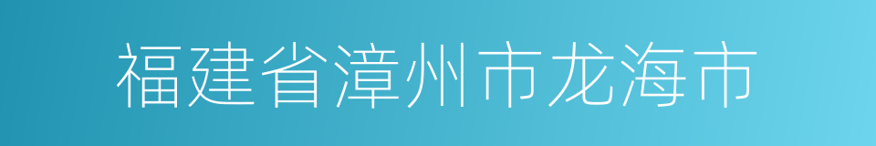 福建省漳州市龙海市的同义词