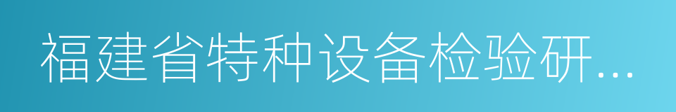 福建省特种设备检验研究院的同义词