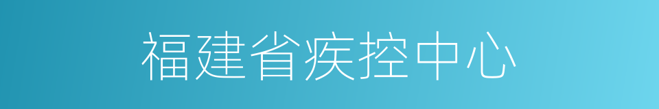 福建省疾控中心的同义词