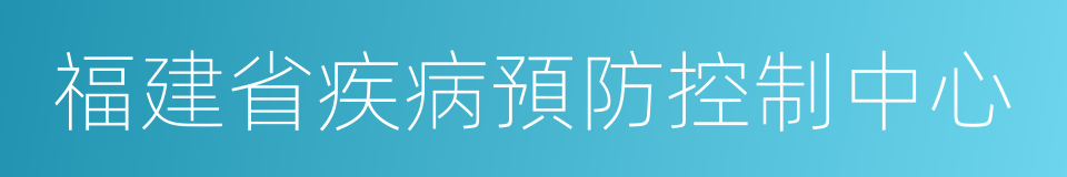 福建省疾病預防控制中心的同義詞