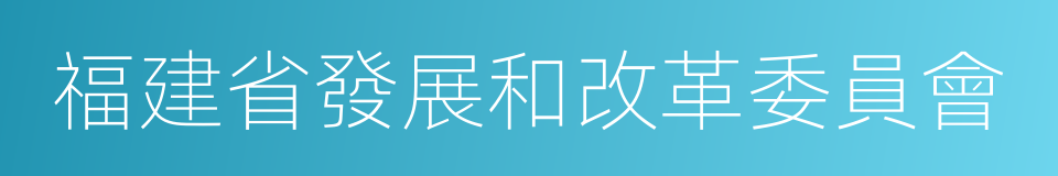 福建省發展和改革委員會的同義詞