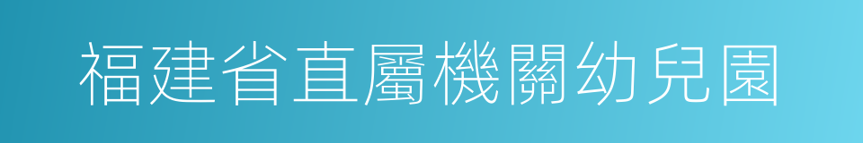 福建省直屬機關幼兒園的同義詞