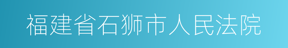 福建省石狮市人民法院的同义词