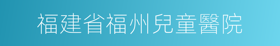 福建省福州兒童醫院的同義詞