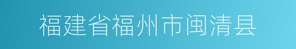 福建省福州市闽清县的同义词