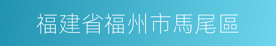 福建省福州市馬尾區的同義詞