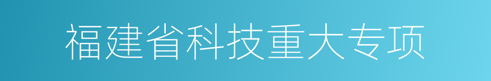 福建省科技重大专项的同义词