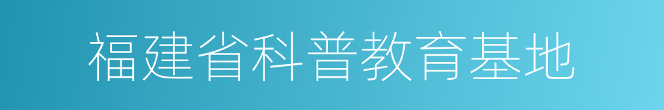 福建省科普教育基地的同义词