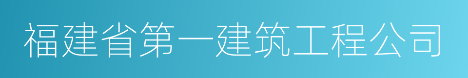 福建省第一建筑工程公司的同义词