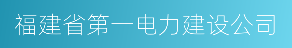 福建省第一电力建设公司的同义词