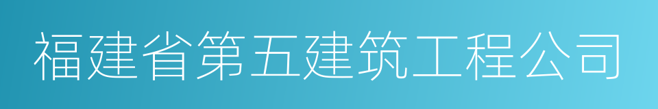 福建省第五建筑工程公司的同义词