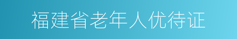 福建省老年人优待证的同义词