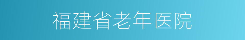 福建省老年医院的同义词