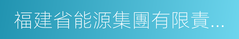 福建省能源集團有限責任公司的同義詞