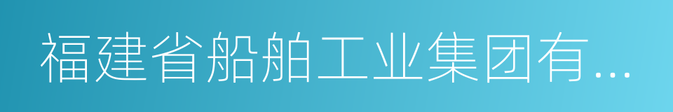 福建省船舶工业集团有限公司的同义词