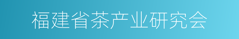 福建省茶产业研究会的意思