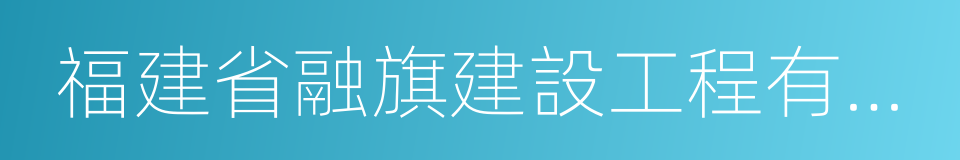 福建省融旗建設工程有限公司的同義詞