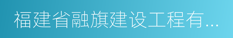 福建省融旗建设工程有限公司的同义词