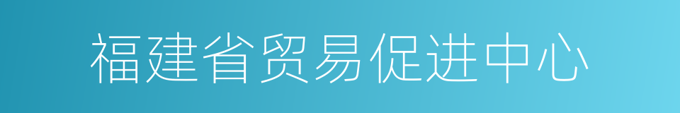 福建省贸易促进中心的同义词