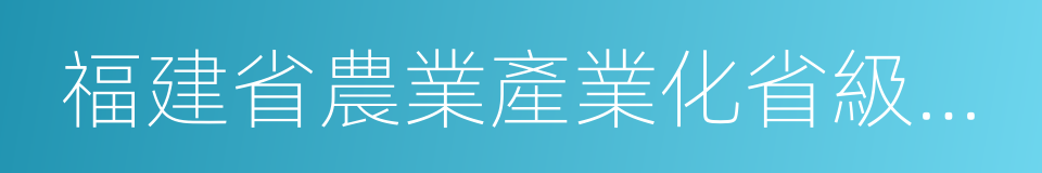 福建省農業產業化省級重點龍頭企業的同義詞