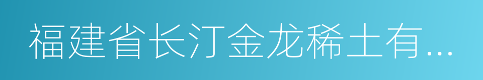 福建省长汀金龙稀土有限公司的同义词