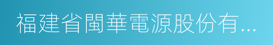 福建省閩華電源股份有限公司的同義詞