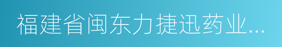 福建省闽东力捷迅药业有限公司的同义词