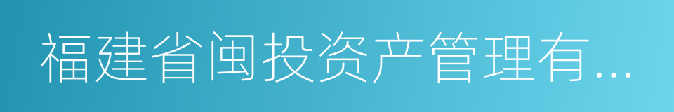 福建省闽投资产管理有限公司的同义词