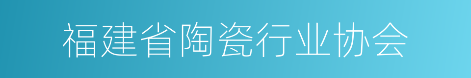 福建省陶瓷行业协会的同义词