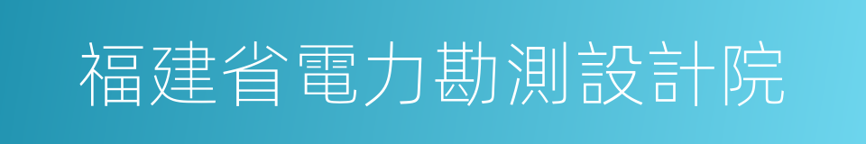 福建省電力勘測設計院的同義詞