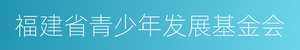 福建省青少年发展基金会的同义词