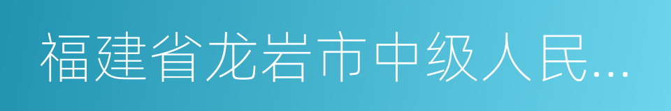 福建省龙岩市中级人民法院的同义词