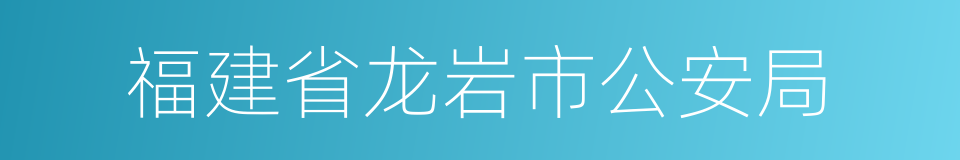 福建省龙岩市公安局的同义词