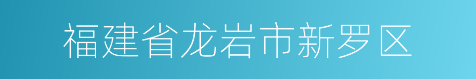 福建省龙岩市新罗区的同义词