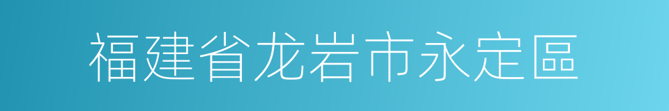 福建省龙岩市永定區的同義詞