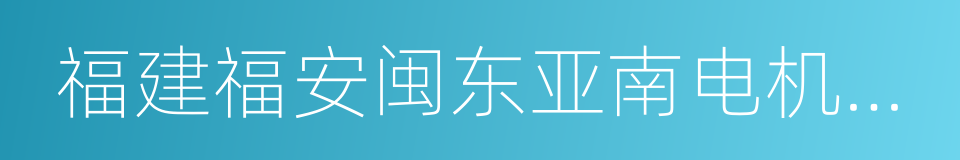 福建福安闽东亚南电机有限公司的同义词