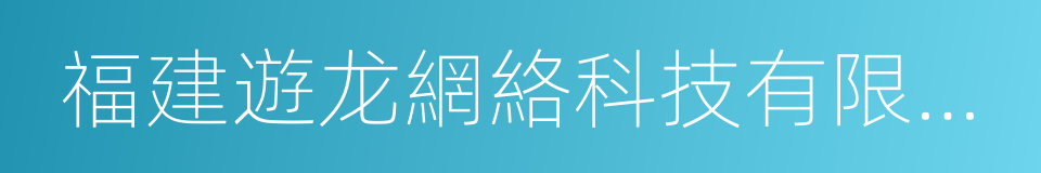 福建遊龙網絡科技有限公司的同義詞