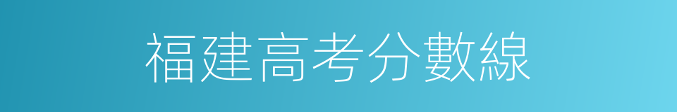 福建高考分數線的同義詞