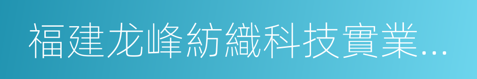 福建龙峰紡織科技實業有限公司的同義詞