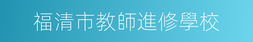 福清市教師進修學校的同義詞