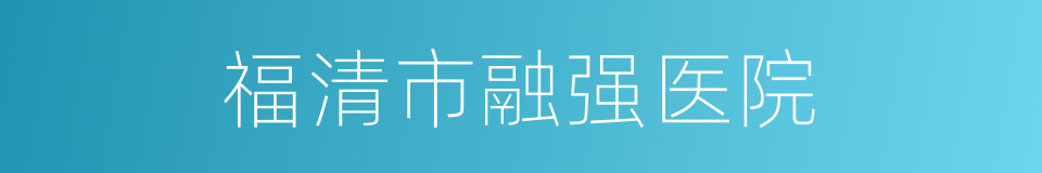 福清市融强医院的同义词